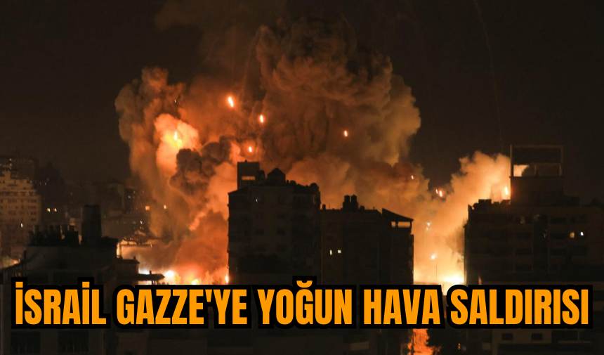 İsrail Gazze'ye yoğun hava saldırısı