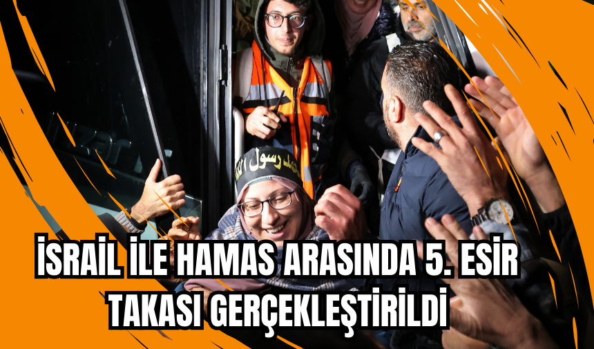 İsrail ile Hamas arasında 5. esir takası gerçekleştirildi