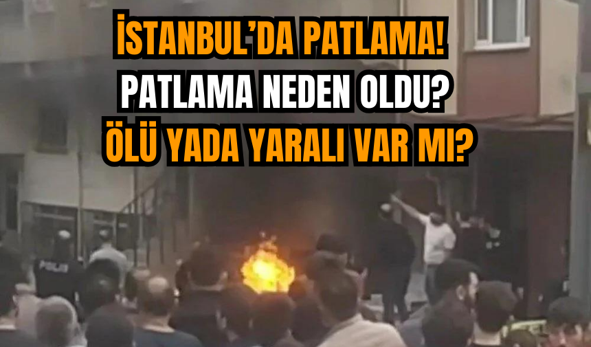 İstanbul’da Patlama! Patlama neden oldu? Ölü yada yaralı var mı?