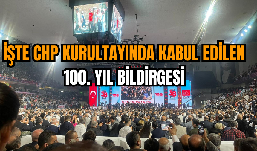 İşte CHP Kurultayında Kabul Edilen 100. Yıl Bildirgesi