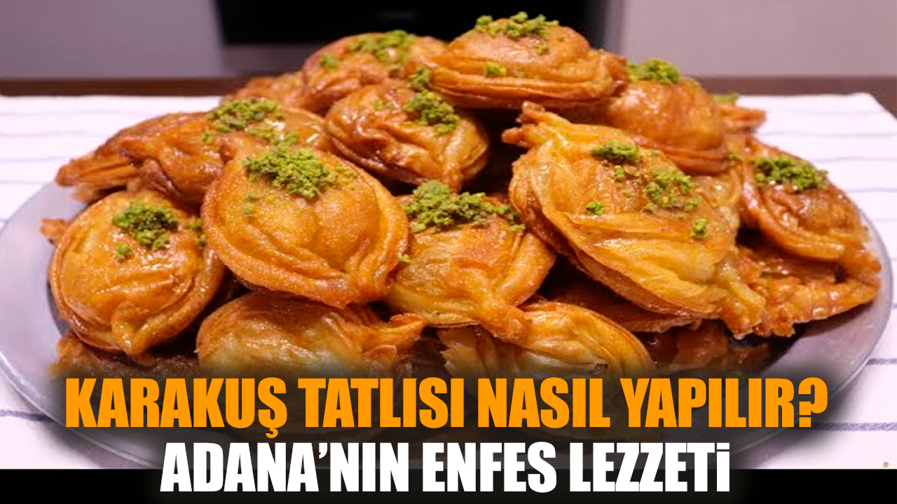 Karakuş Tatlısı Nasıl Yapılır? Adana’nın Enfes Lezzeti