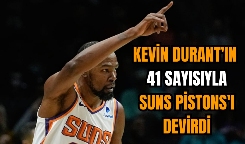 Kevin Durant'ın 41 sayısıyla Suns Pistons'ı devirdi