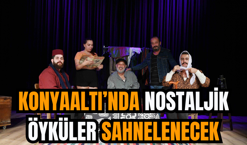 Konyaaltı’nda Nostaljik Öyküler Sahnelenecek