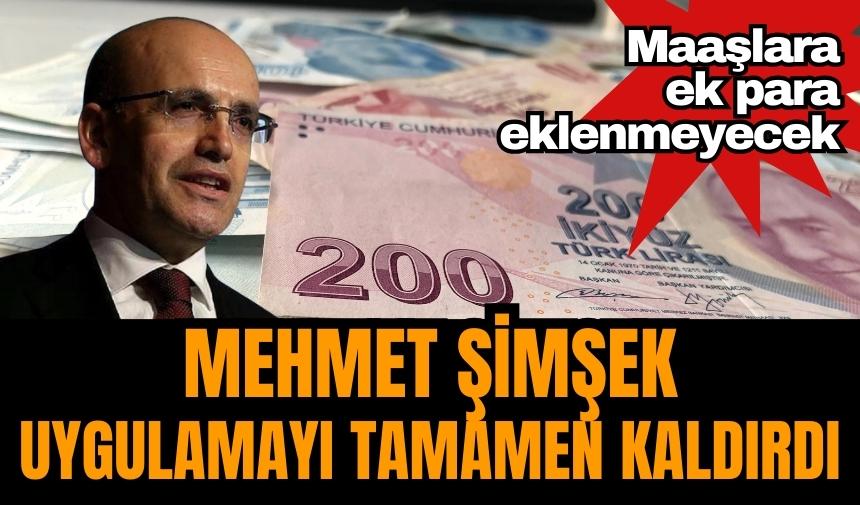 Mehmet Şimşek uygulamayı tamamen kaldırdı! Maaşlara ek para eklenmeyecek