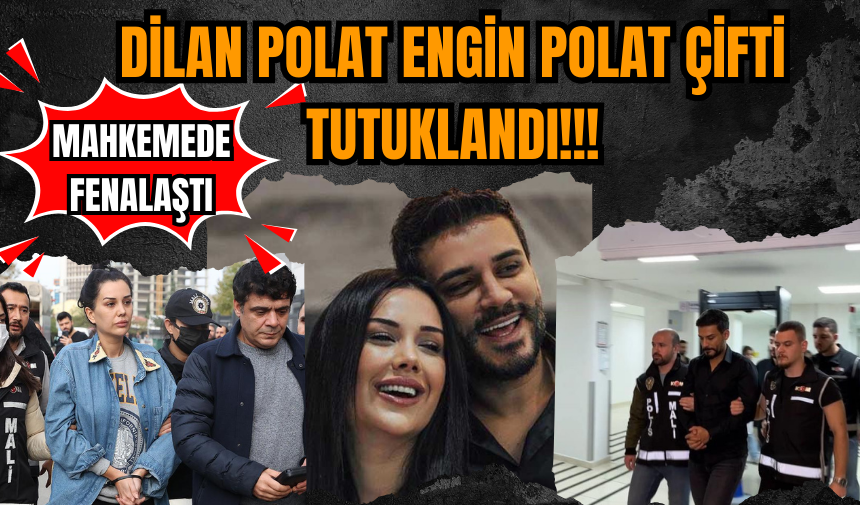 Dilan Polat ve Engin Polat tutuklandı!