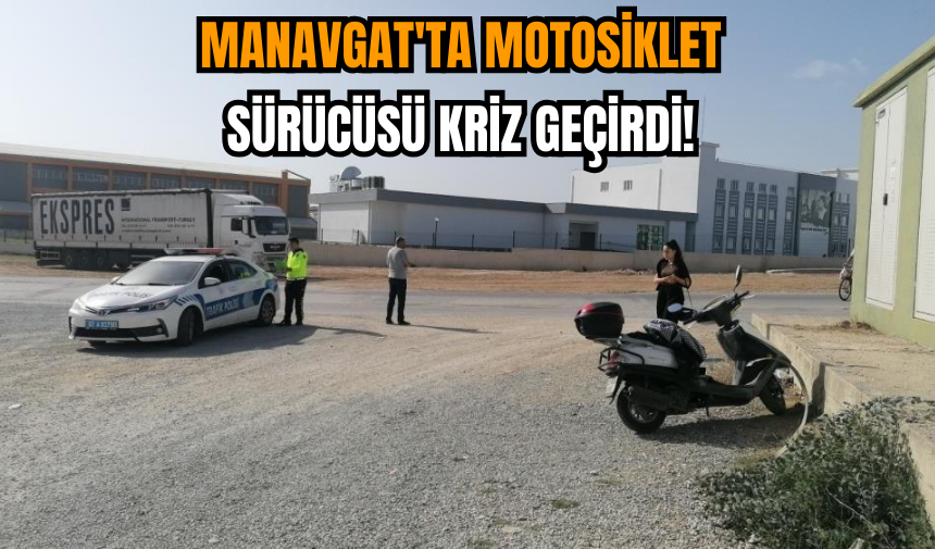 Manavgat'ta motosiklet sürücüsü kriz geçirdi!