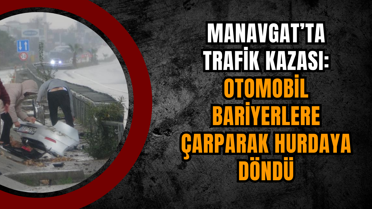 Manavgat’ta Trafik Kazası: Otomobil Bariyerlere Çarparak Hurdaya Döndü