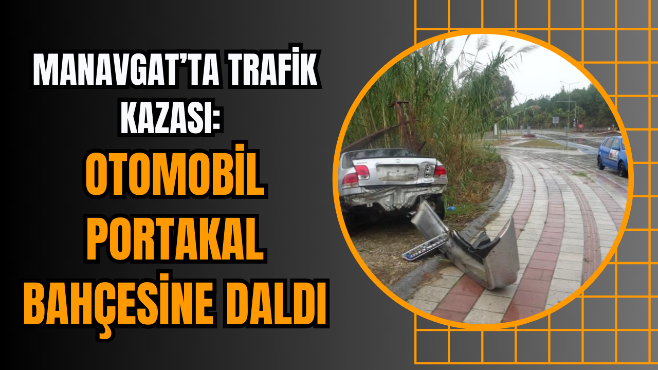 Manavgat’ta Trafik Kazası: Otomobil Portakal Bahçesine Daldı