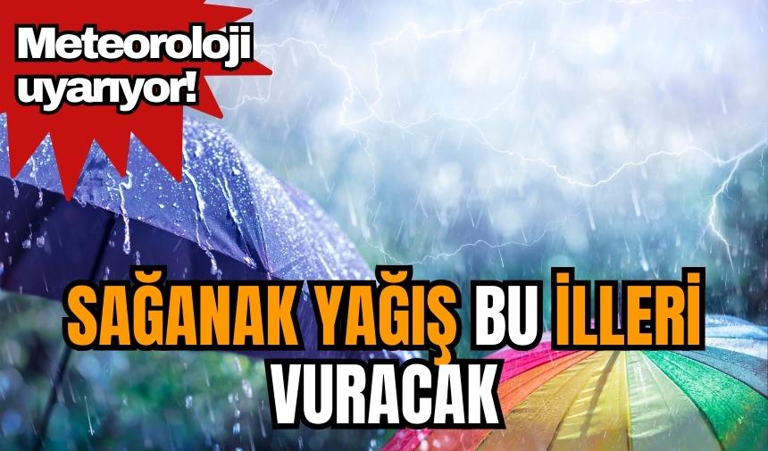 Meteoroloji uyarıyor! Sağanak yağış bu illeri vuracak