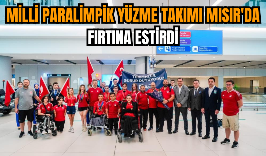 Milli Paralimpik Yüzme Takımı Mısır'da fırtına estirdi