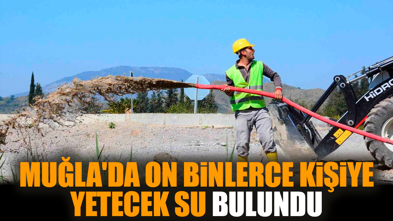 Muğla'da on binlerce kişiye yetecek su bulundu