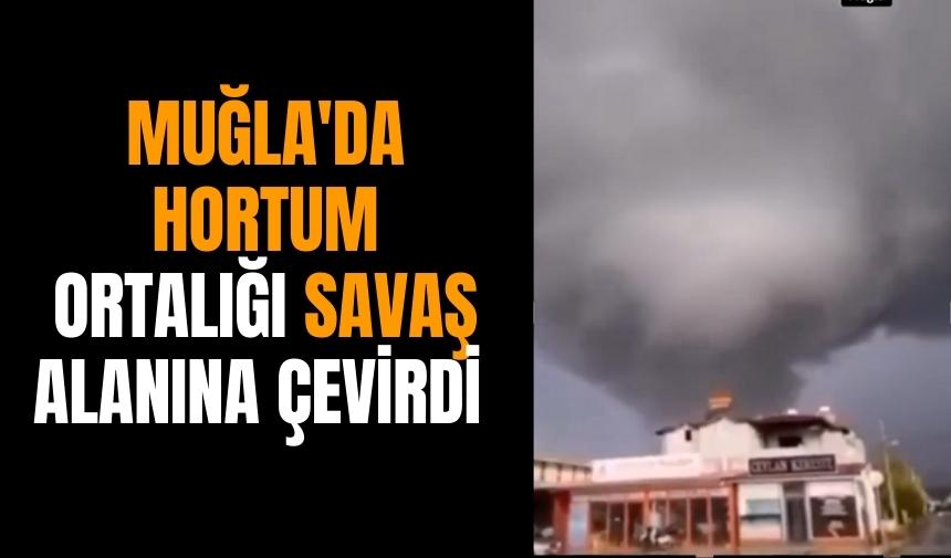 Muğla'da hortum ortalığı savaş alanına çevirdi