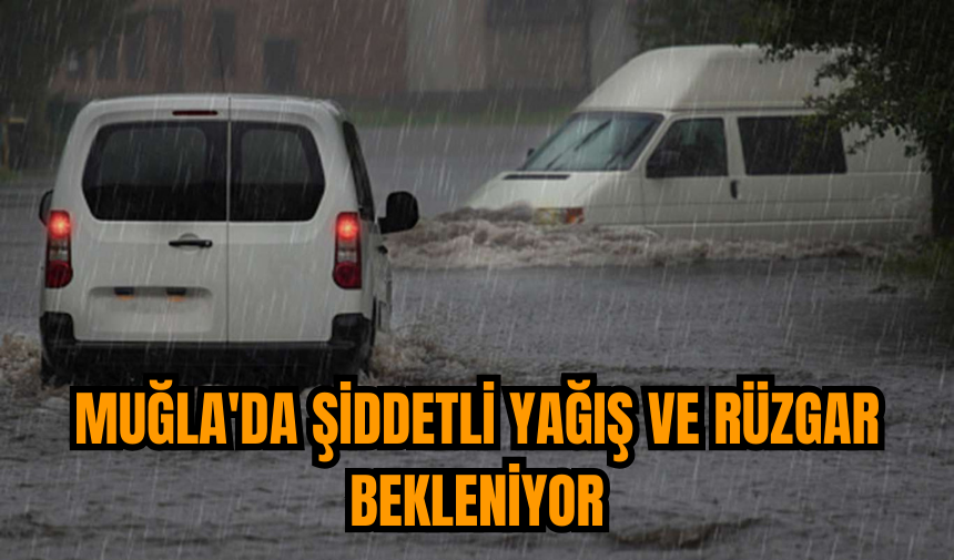 Muğla'da şiddetli yağış ve rüzgar bekleniyor