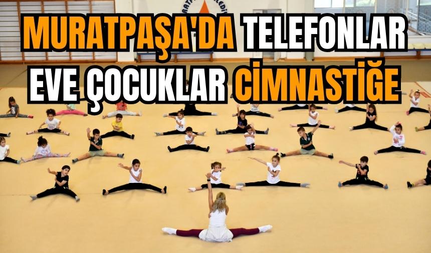 Muratpaşa'da telefonlar eve çocuklar cimnastiğe