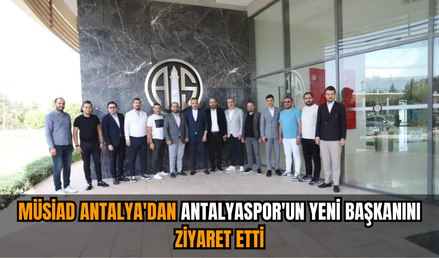 MÜSİAD Antalya'dan Antalyaspor'un yeni başkanını ziyaret etti