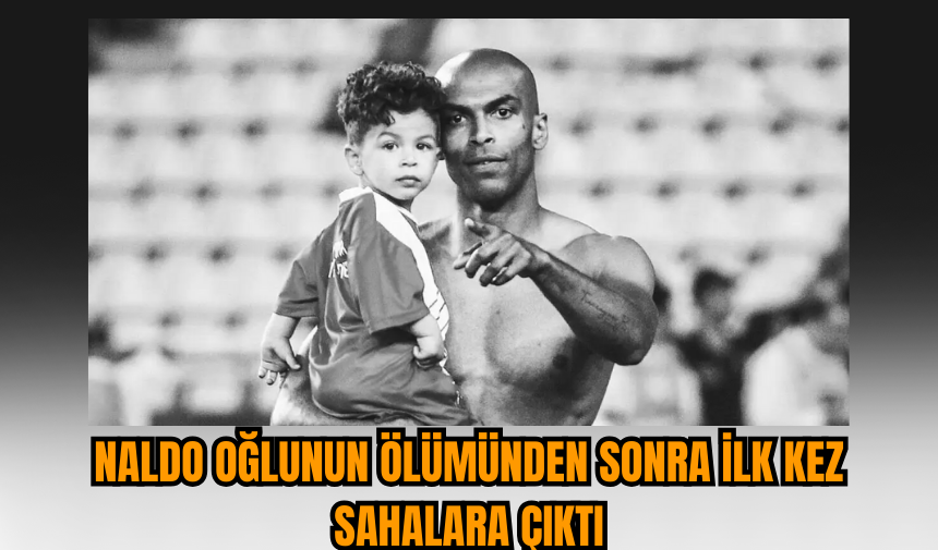 Naldo oğlunun ölümünden sonra ilk kez sahalara çıktı