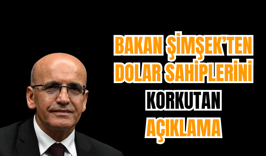 Bakan Şimşek’ten Dolar Sahiplerini Korkutan Açıklama