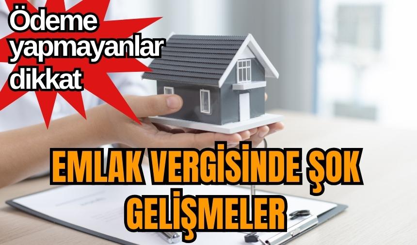 Emlak vergisinde şok gelişmeler! Ödeme yapmayanlar dikkat