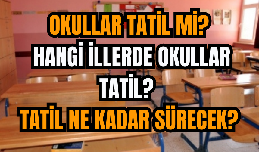 Okullar tatil mi? Hangi illerde okullar tatil? Tatil ne kadar sürecek?