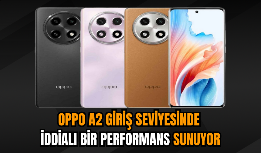 Oppo A2 giriş seviyesinde iddialı bir performans sunuyor