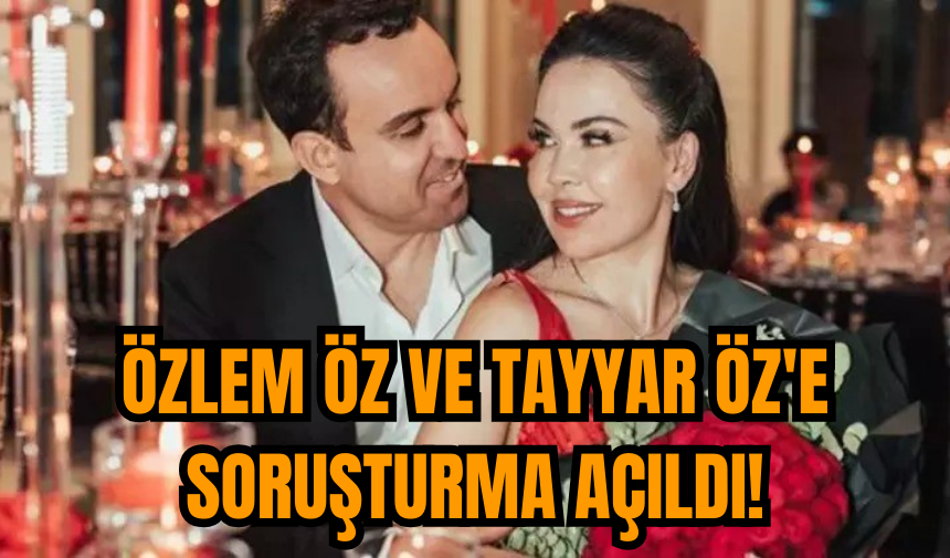 Sosyal medya fenomeni Özlem Öz ve Tayyar Öz'e soruşturma açıldı!