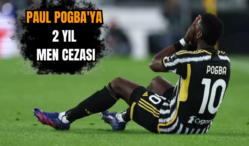 Paul Pogba'ya 2 yıl men cezası