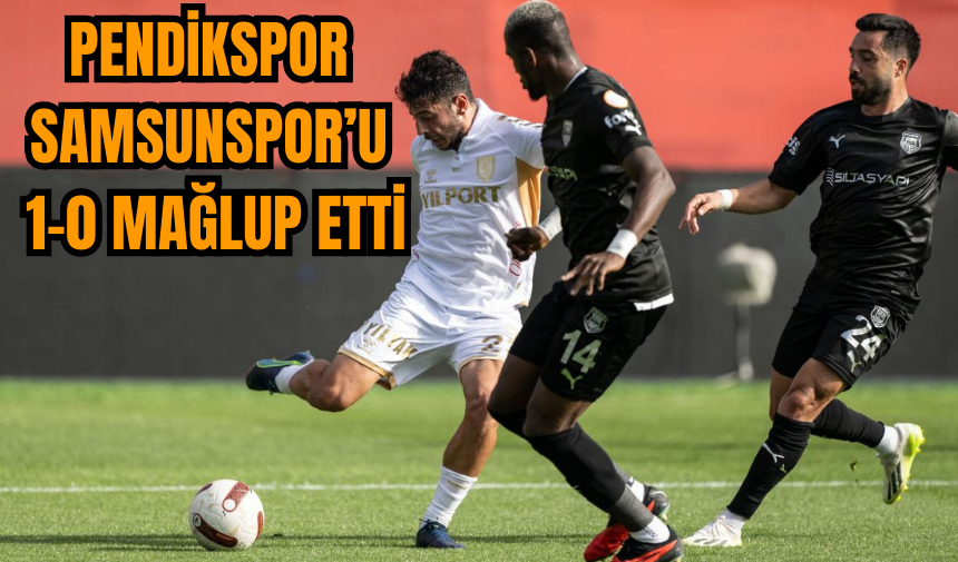 Pendikspor Samsunspor’u 1-0 mağlup etti