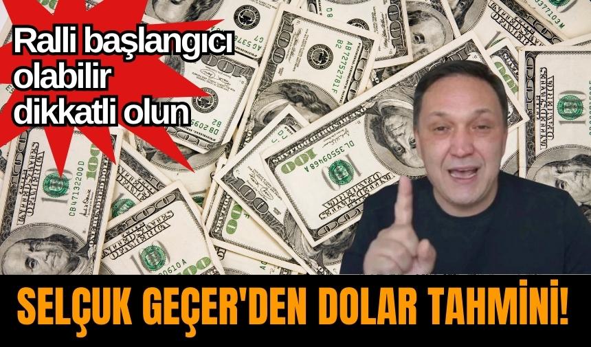 Selçuk Geçer'den Dolar Tahmini! Ralli başlangıcı olabilir dikkatli olun