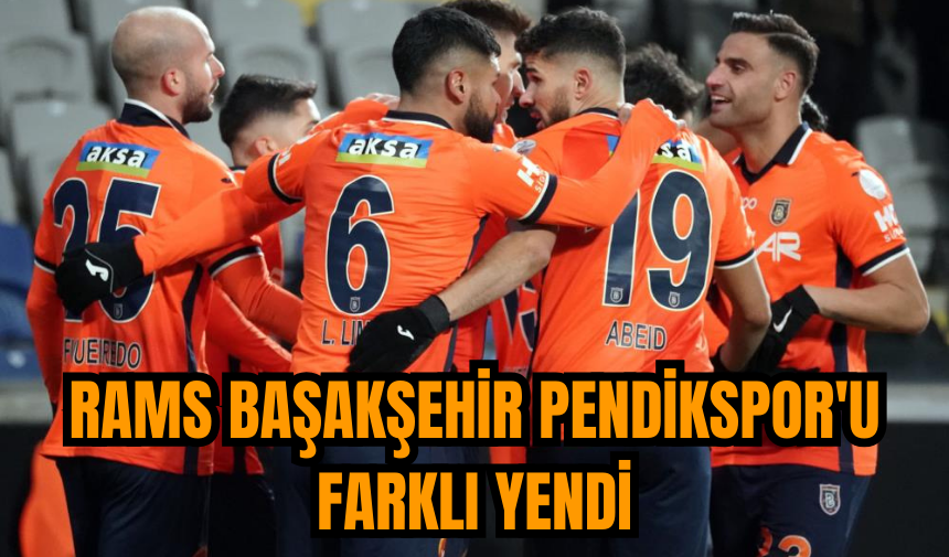 RAMS Başakşehir Pendikspor'u farklı yendi