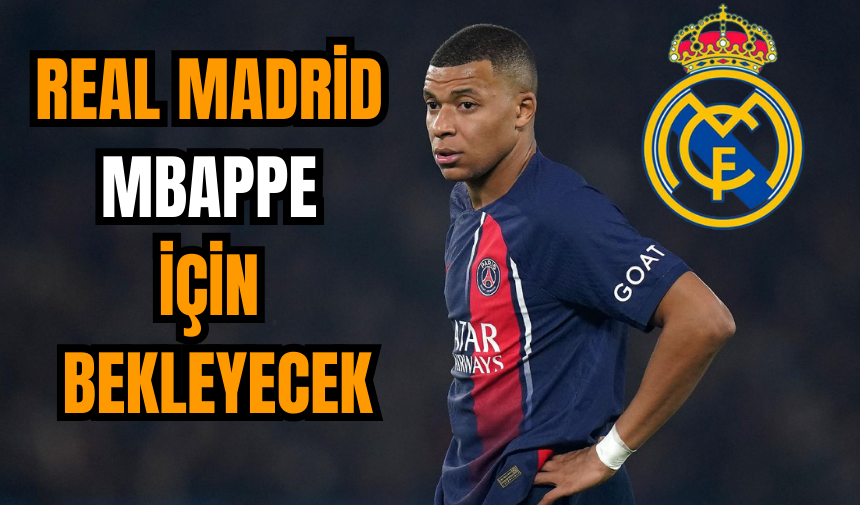 Real Madrid Mbappe için bekleyecek