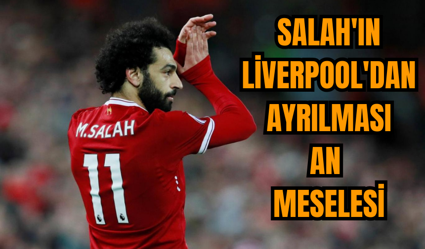 Salah'ın Liverpool'dan ayrılması an meselesi