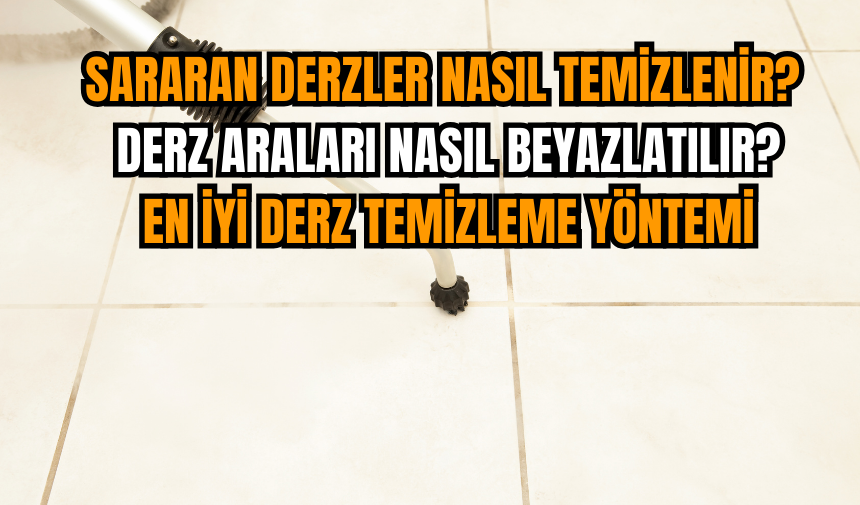 Sararan derzler nasıl temizlenir? Derz araları nasıl beyazlatılır?En iyi derz temizleme yöntemi