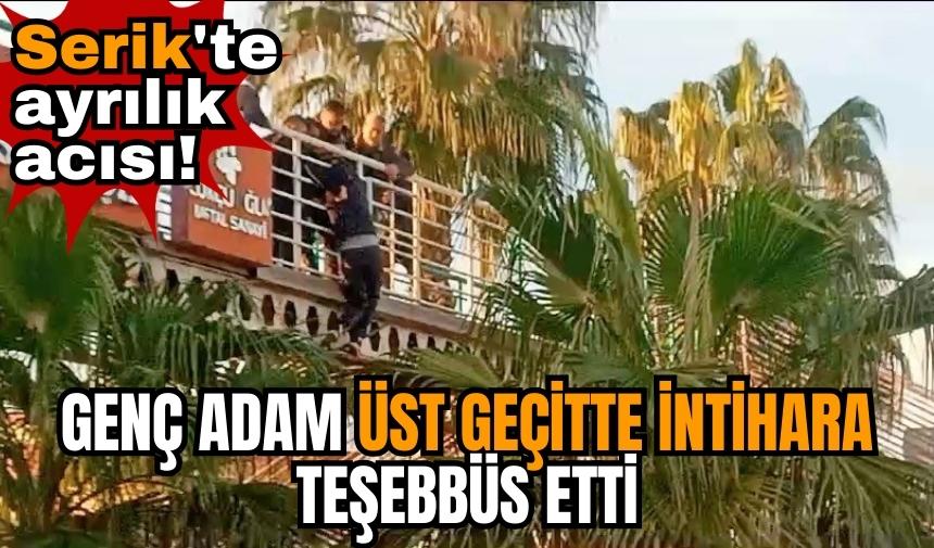 Serik'te ayrılık acısı! Genç adam üst geçitte *ntihara teşebbüs etti