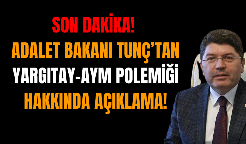 Adalet Bakanı Tunç’tan Yargıtay-AYM Polemiği Hakkında Açıklama!