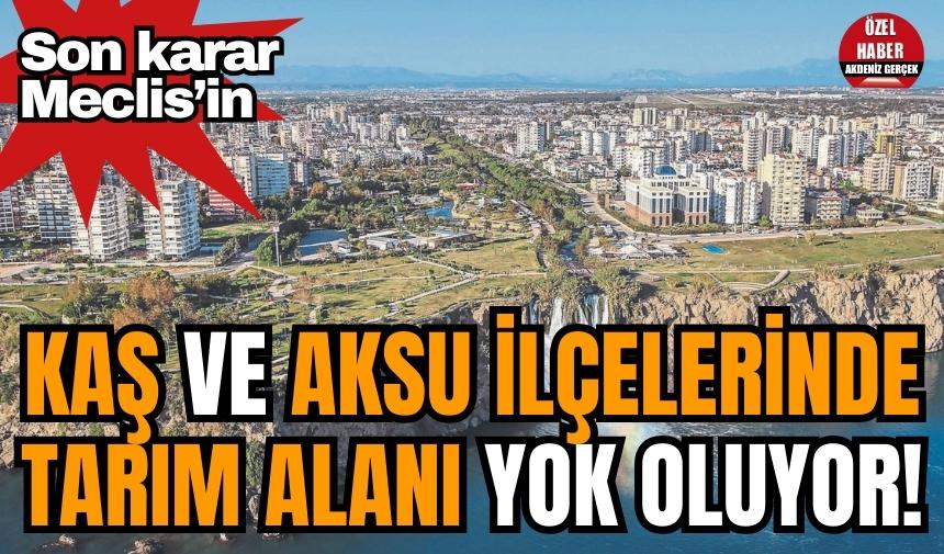 Kaş ve Aksu İlçelerinde tarım alanı yok oluyor! Son karar Meclis’in