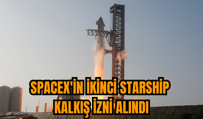 SpaceX'in ikinci Starship kalkış izni alındı