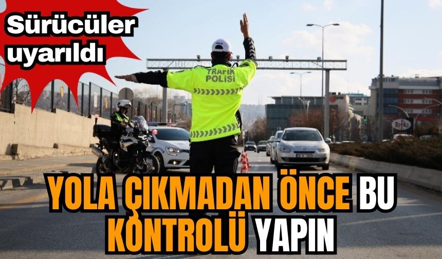 Sürücüler Uyarıldı! Yola Çıkmadan Önce Bu Kontrolü Yapın