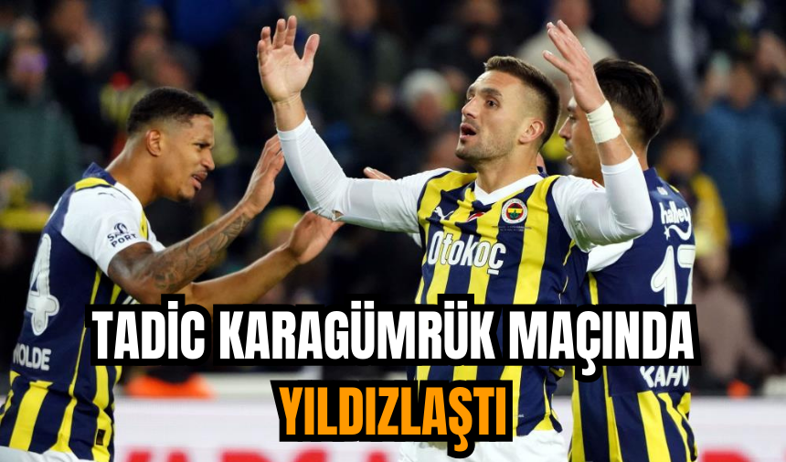 Tadic Karagümrük maçında yıldızlaştı