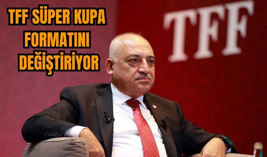 TFF Süper Kupa formatını değiştiriyor