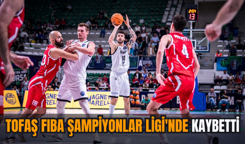 TOFAŞ FIBA Şampiyonlar Ligi'nde kaybetti