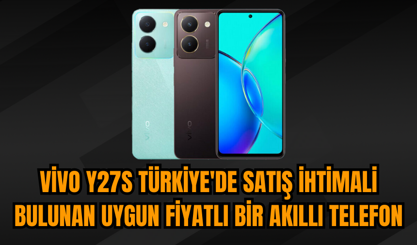 Vivo Y27s Türkiye'de satış ihtimali bulunan uygun fiyatlı bir akıllı telefon