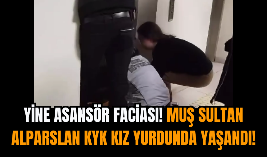 Yine Asansör Faciası! Muş Sultan Alparslan KYK Kız Yurdunda yaşandı!