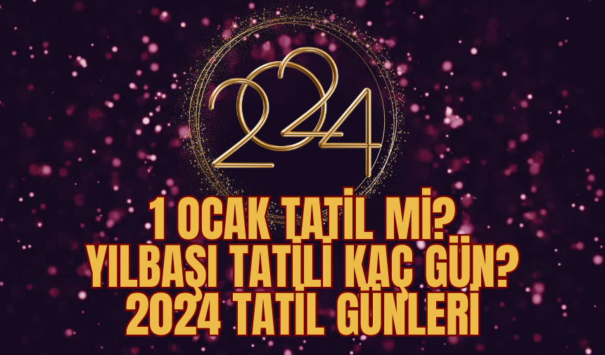 1 Ocak tatil mi? Yılbaşı tatili kaç gün? 2024 tatil günleri