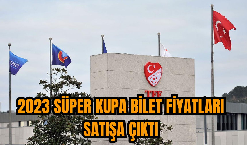 2023 Süper Kupa bilet fiyatları satışa çıktı