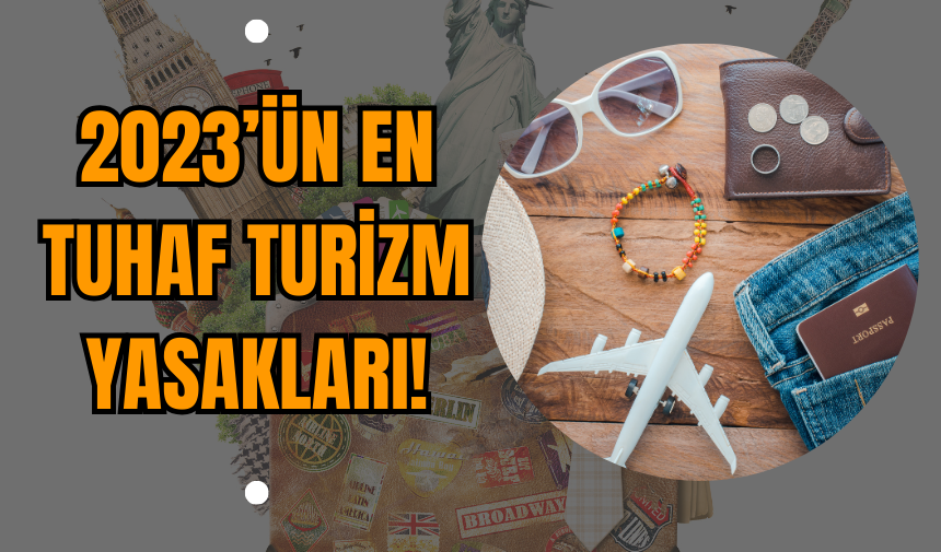 2023’ün En Tuhaf Turizm Yasakları!