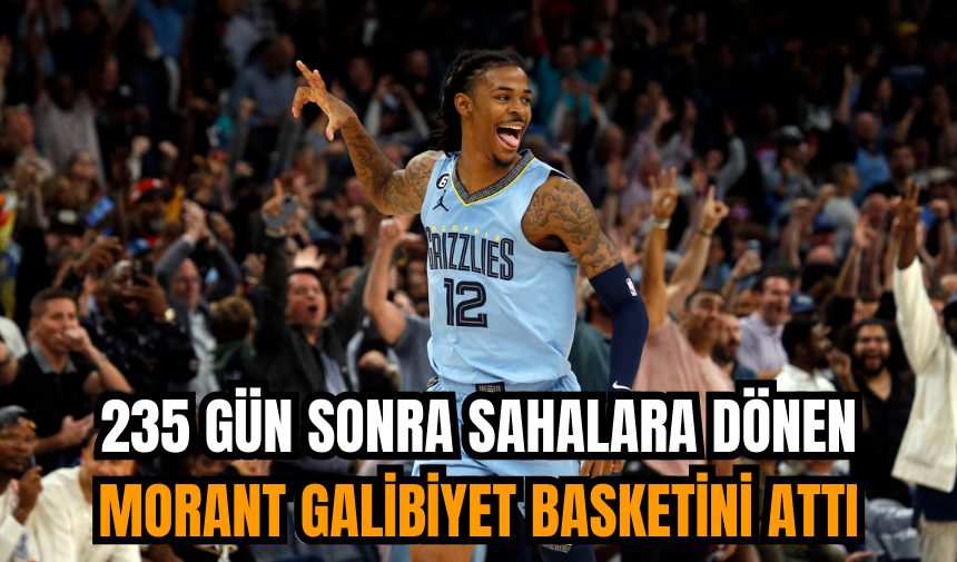 235 gün sonra sahalara dönen Morant galibiyet basketini attı