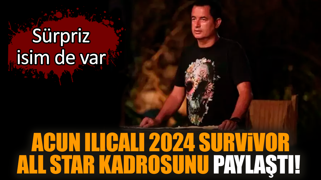 Acun Ilıcalı 2024 Survivor All Star kadrosunu paylaştı!