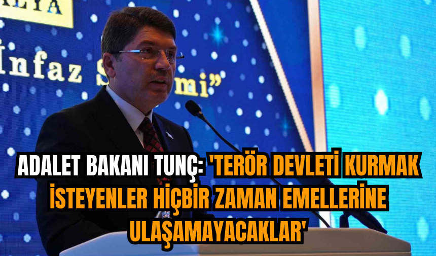 Adalet Bakanı Tunç: 'Ter*r devleti kurmak isteyenler hiçbir zaman emellerine ulaşamayacaklar'