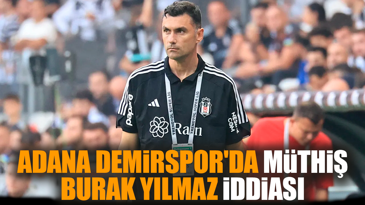 Adana Demirspor'da müthiş Burak Yılmaz iddiası