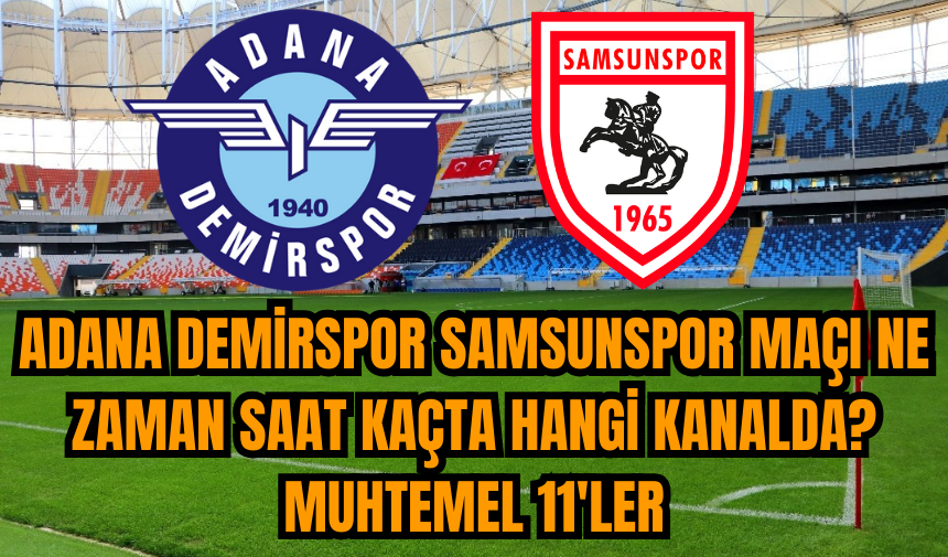 Adana Demirspor Samsunspor maçı ne zaman saat kaçta hangi kanalda? Muhtemel 11'ler